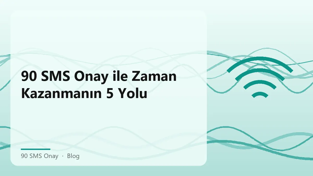 90 SMS Onay hizmetleri ile zaman kazanmaya dair bilgi
