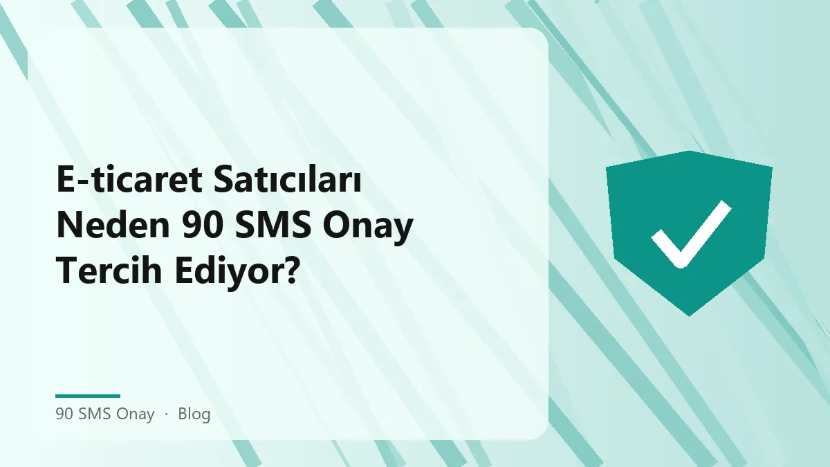 E-ticaret satıcıları için 90 SMS Onay hizmeti ve avantajları.