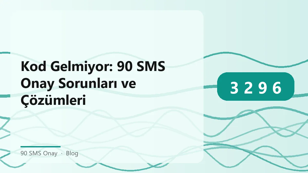 90 SMS Onay ile kod gelmiyor sorunu ve çözüm yolları